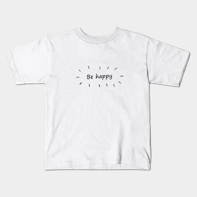 Be Happy Kids T-Shirt by TShirtNation